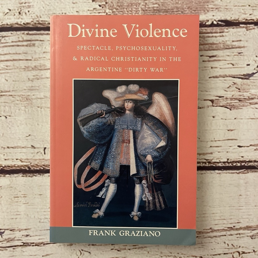 Divine Violence  Spectacle Psychosexuality‎ & Radical Christianity In Argentina